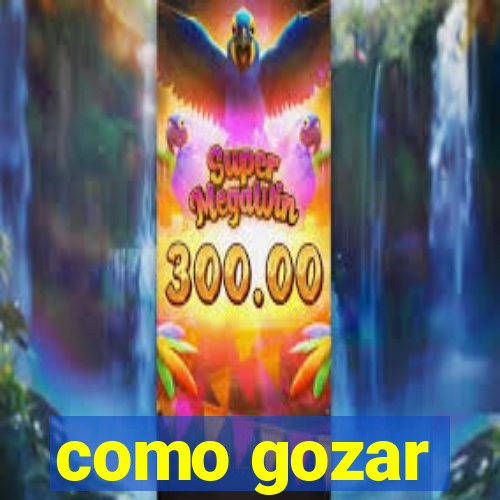 como gozar